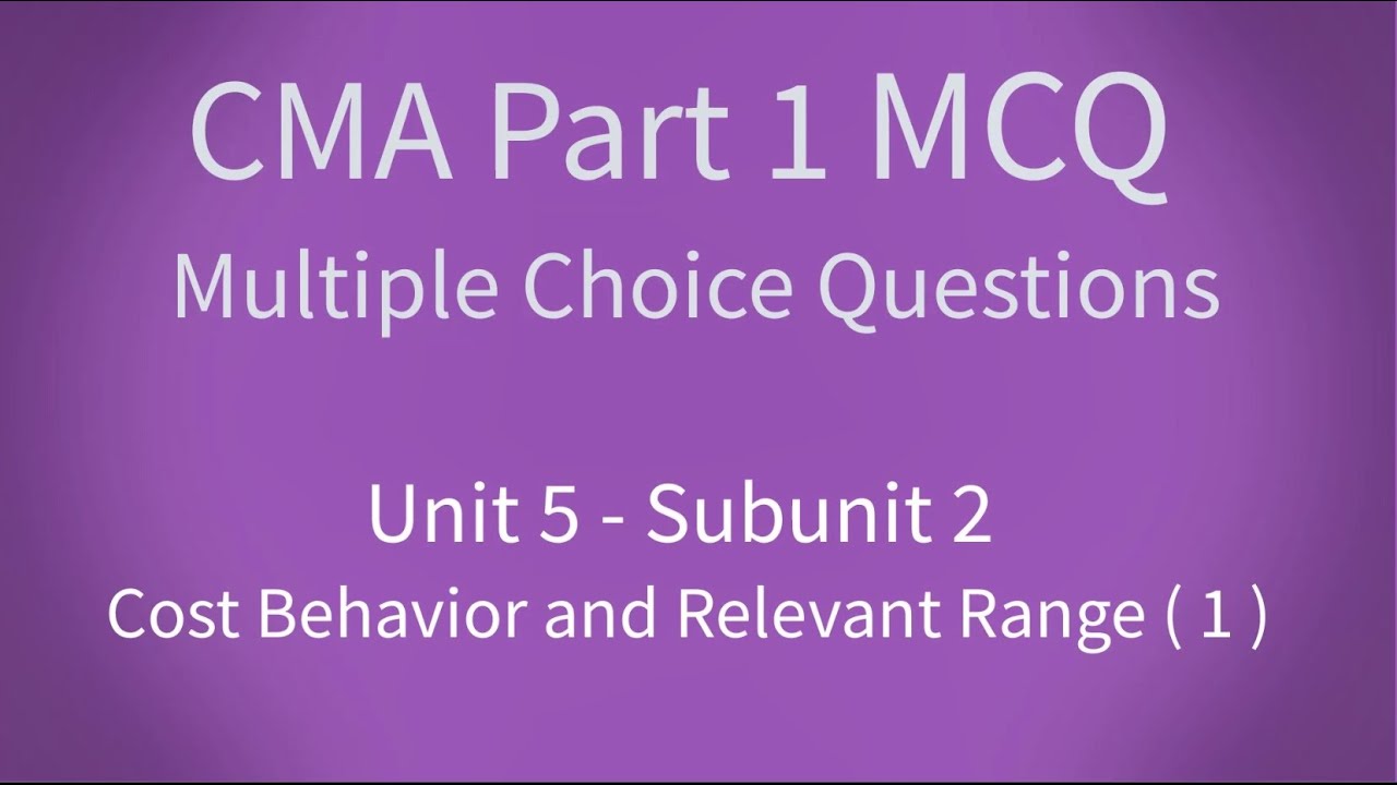 CMA Part 1 MCQ Unit 5 Subunit 2 Cost Behavior and Relevant Range (1)