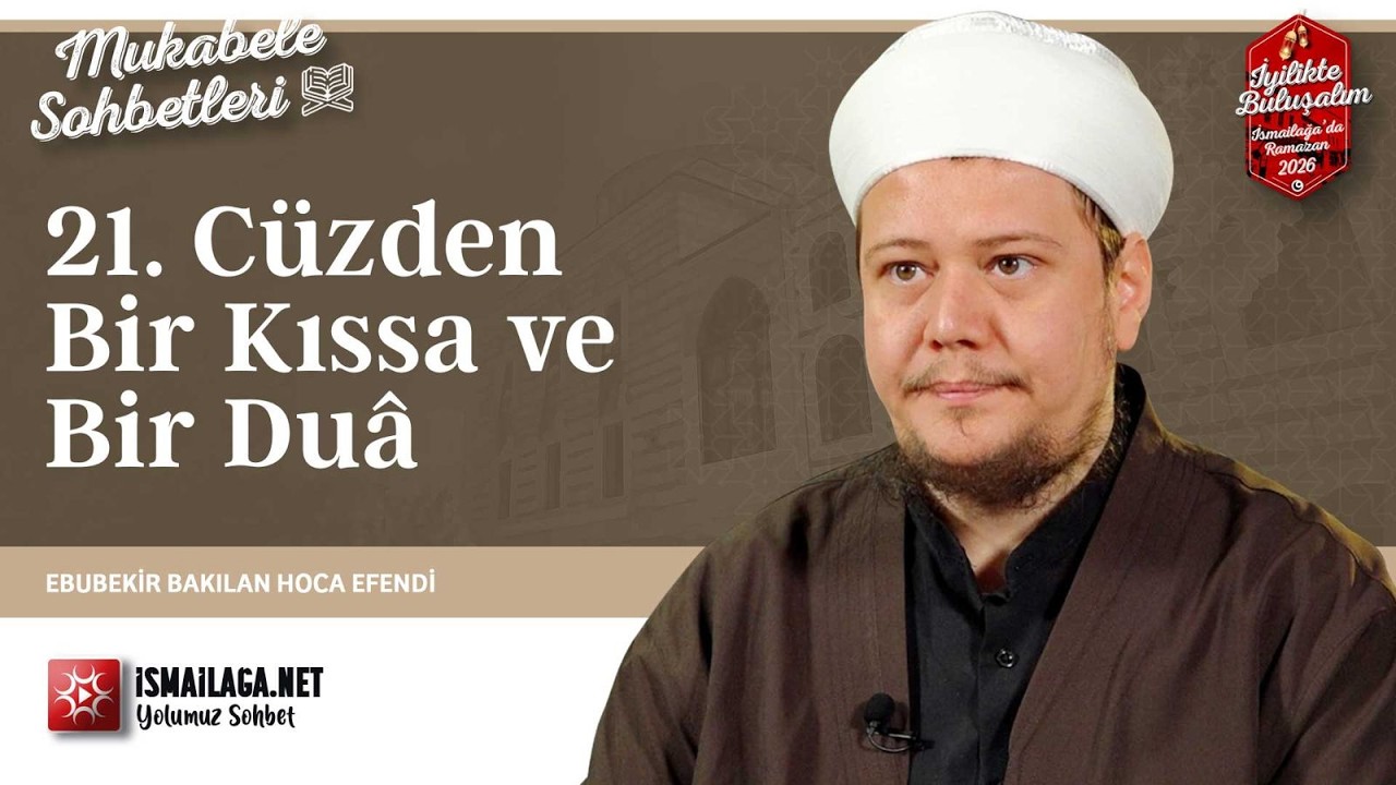 Mukâbele Sohbetleri: 21. Cüzden Bir Kıssa ve Bir Duâ - Ebubekir Bakılan Hoca Efendi @İsmailağa NET