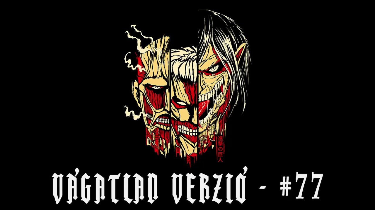 Vágatlan Verzió #77 - Attack on Titan