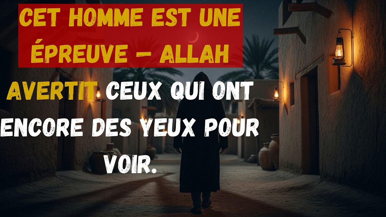 Allah lance un avertissement solennel : Prenez garde à cet homme avant qu'il ne soit trop tard.