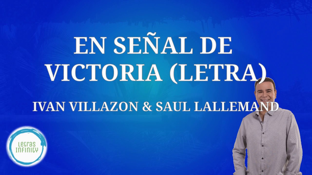 EN SEÑAL DE VICTORIA (LETRA) - Iván Villazón & Saúl Lallemand