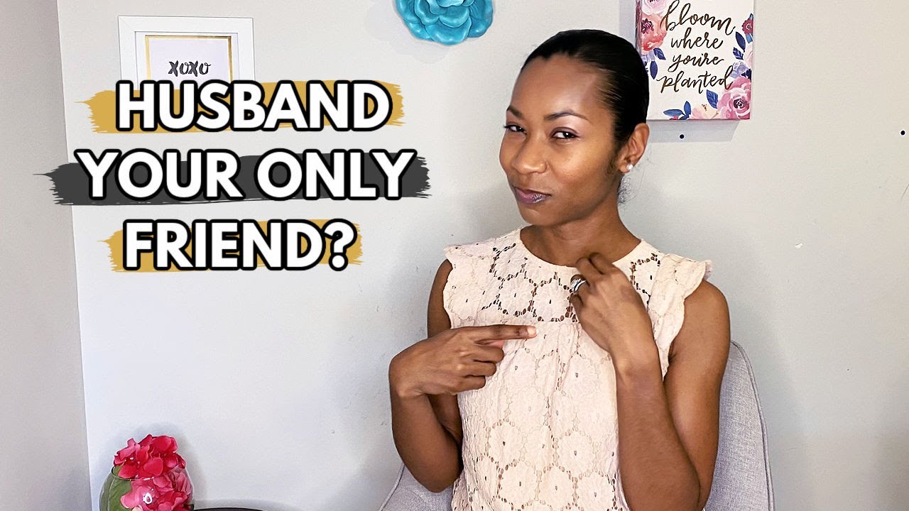 Your HUSBAND SHOULD BE YOUR BEST FRIEND, But Just Not Your Only Friend | Marriage & Friendship