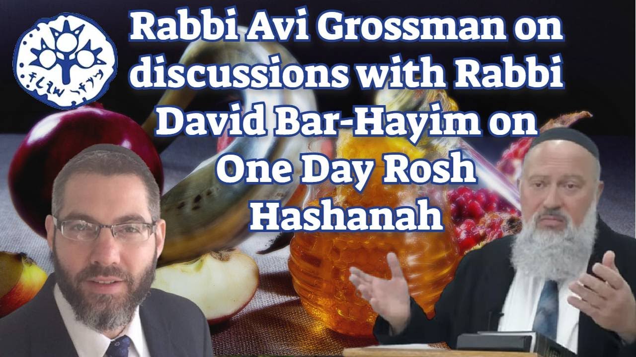 Rabbi Avi Grossman on discussion with Rabbi David Bar-Hayim on one day Rosh HaShanna