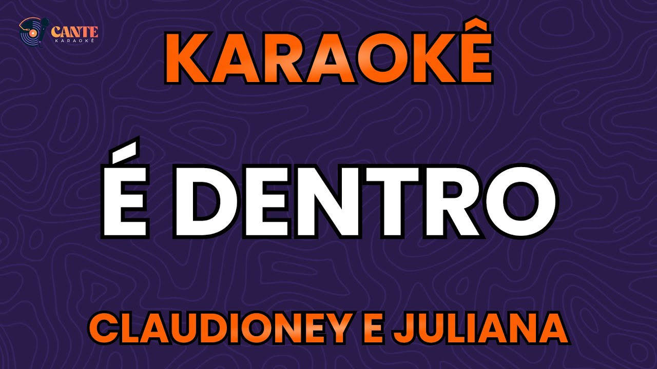 KARAOKÊ 🎤 - É DENTRO - CLAUDIONEY E JULIANA