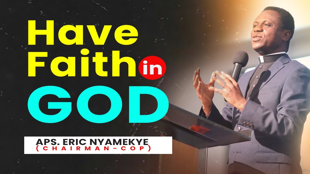 Have Faith In God -Aps. Eric Nyamekye
