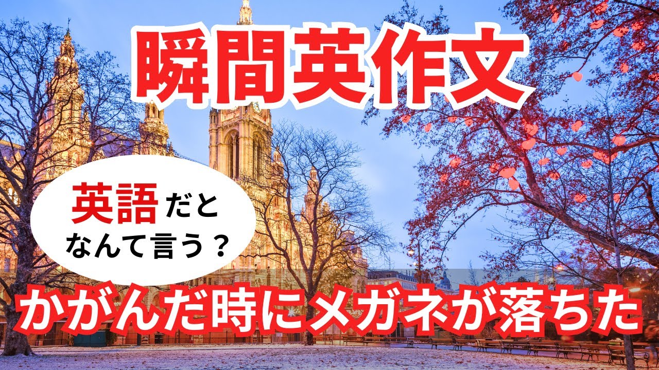 瞬間英作文547　英語で短い対話「かがんだ時にメガネが落ちちゃったんだ。」ネイティブ英語