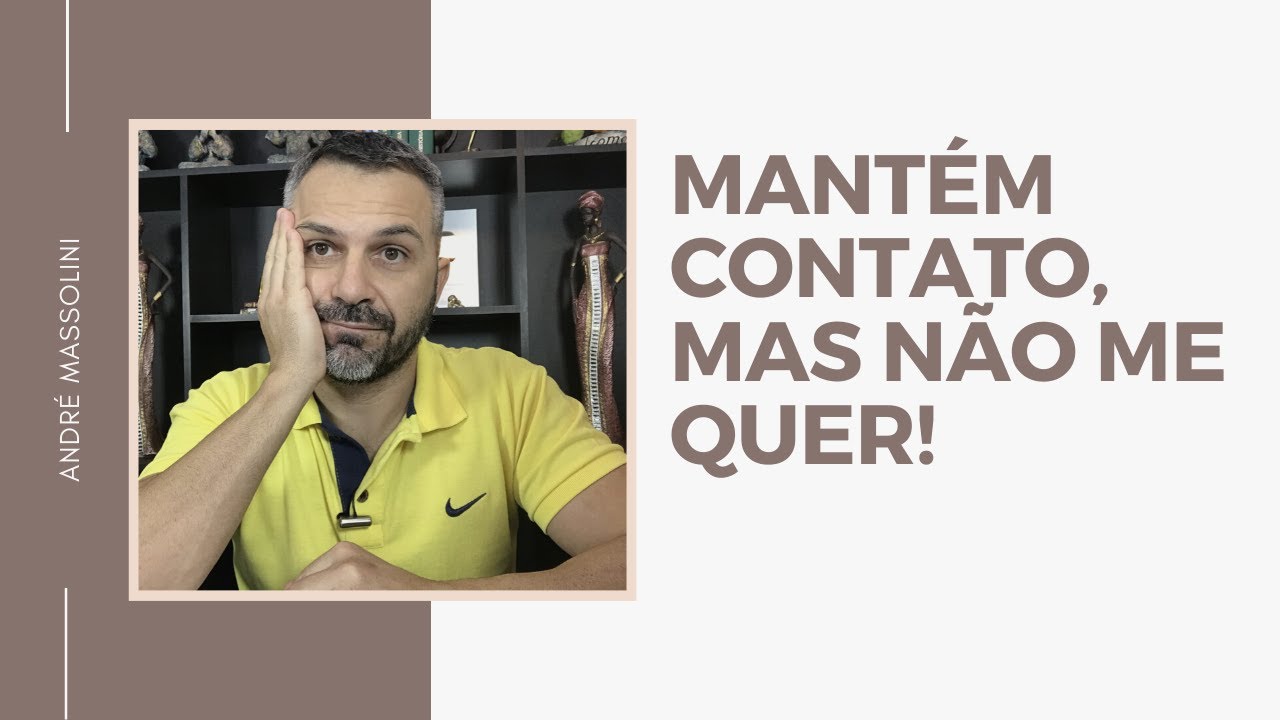 Mantém contato, mas não me quer!