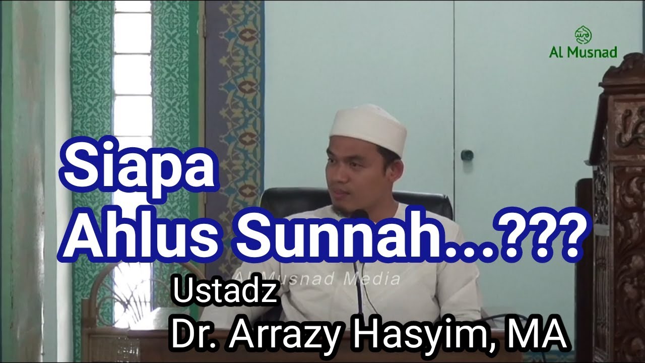 Siapa ahlus sunnah...??? - Ustadz Dr. Arrazy Hasyim, MA