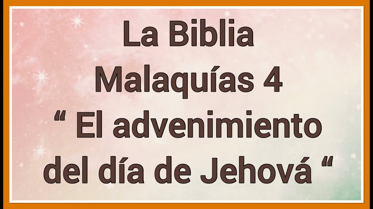 La Biblia Malaqu&iacute;as 4 &ldquo; El advenimiento del d&iacute;a de Jehov&aacute; &ldquo;