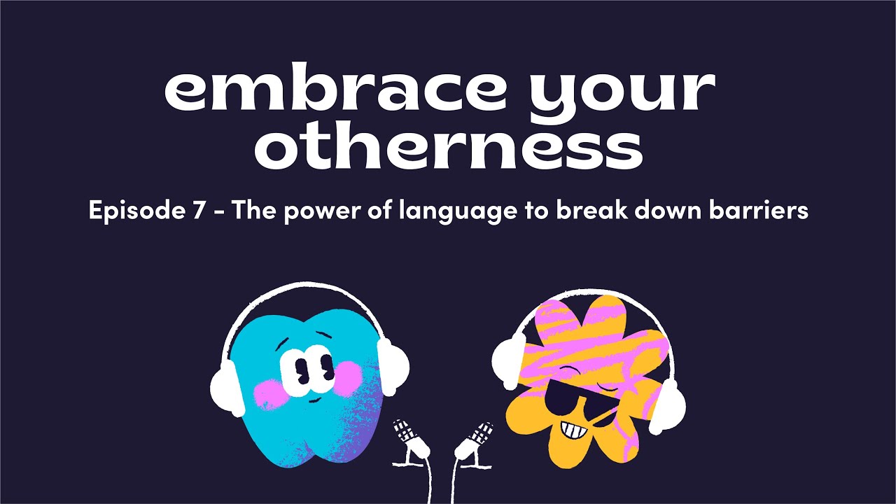 Embrace your Otherness - Ep.7 - The power of language to break down barriers