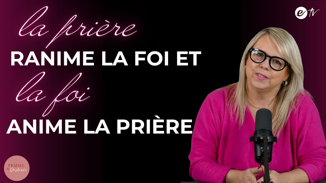 LA PRIÈRE RANIME LA FOI ET LA FOI ANIME LA PRIÈRE - Femme de Destinée