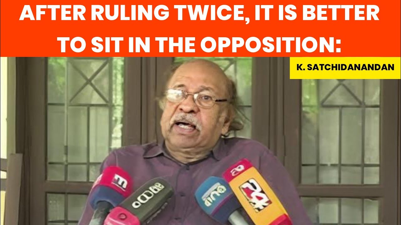 “After ruling twice, it is better to sit in the opposition: K. Satchidanandan” 