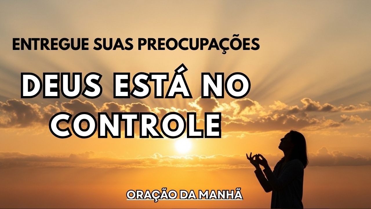 ENTREGUE SUAS PREOCUPAÇÕES A DEUS | Oração da Manhã Poderosa para Começar o Dia em Paz
