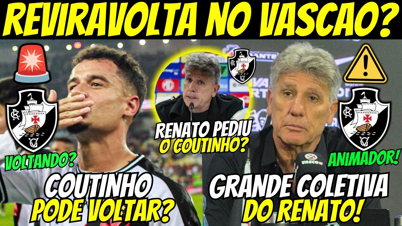 🚨AGORA! COUTINHO PODE VOLTAR AO VASCO? COLETIVA DO RENATO GAÚCHO ANIMADORA NO VASCÃO! E+