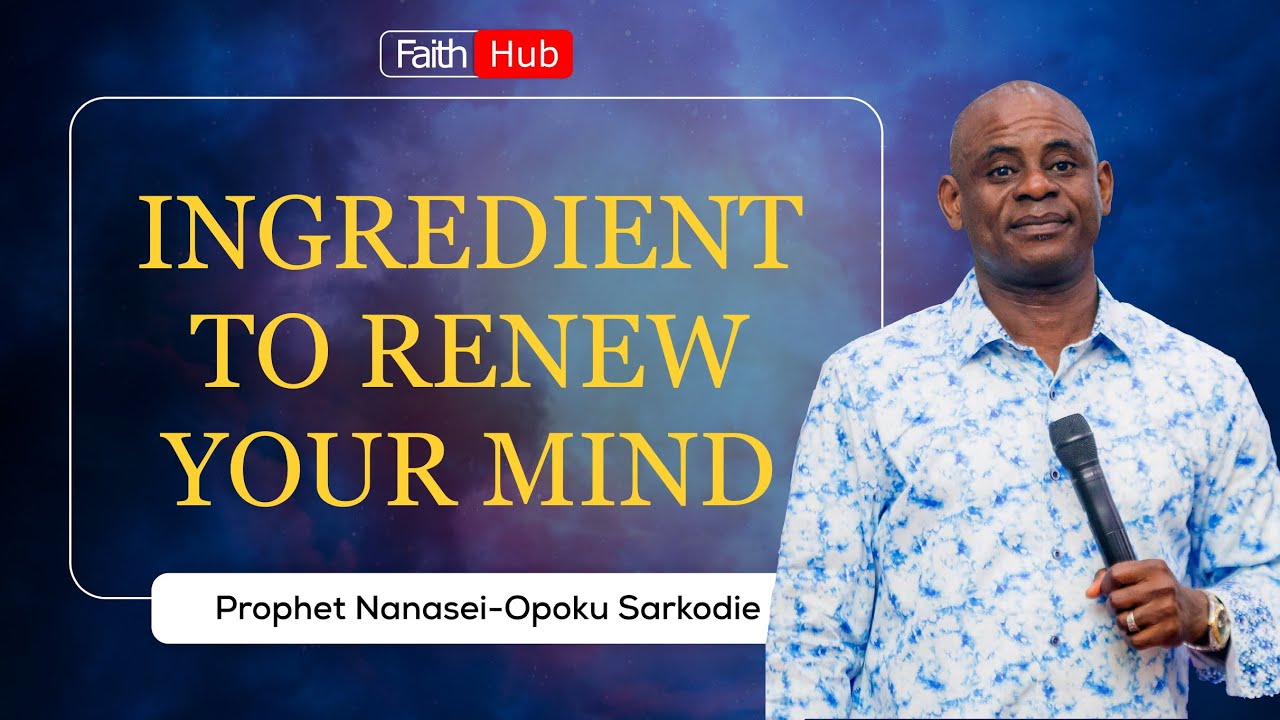 Ingredient To Renew Your Mind || PROPHET NANASEI OPOKU SARKODIE