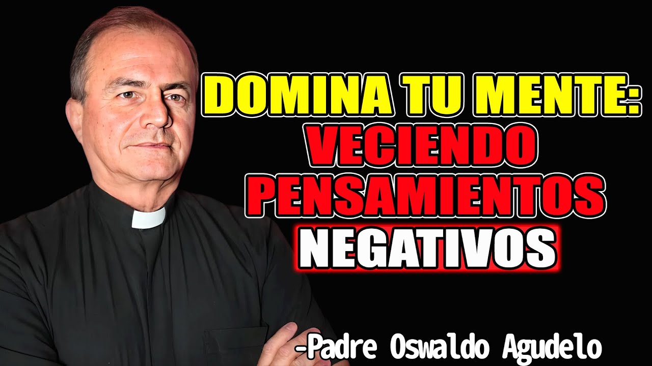 Domina Tu Mente: Venciendo Pensamientos Negativos - Padre Oswaldo Agudelo 2025