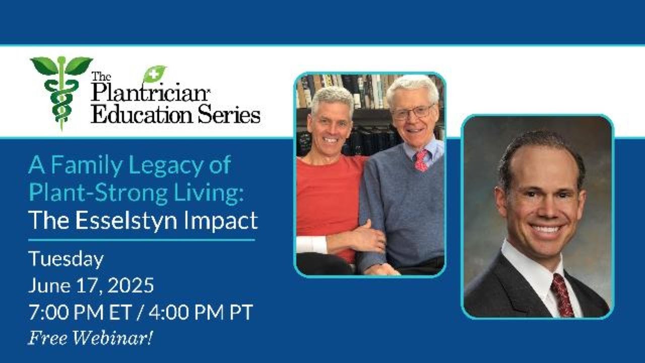 Plantrician Ed Series - A Family Legacy of Plant-Strong Living: The Esselstyn Impact