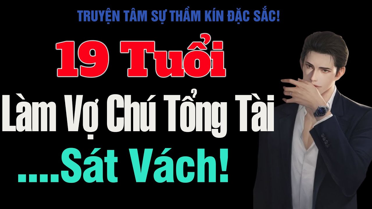 [Rất Hay!] 19 Tuổi Làm Vợ Chú Tổng Tài Sát Vách! - MC Thanh Hằng