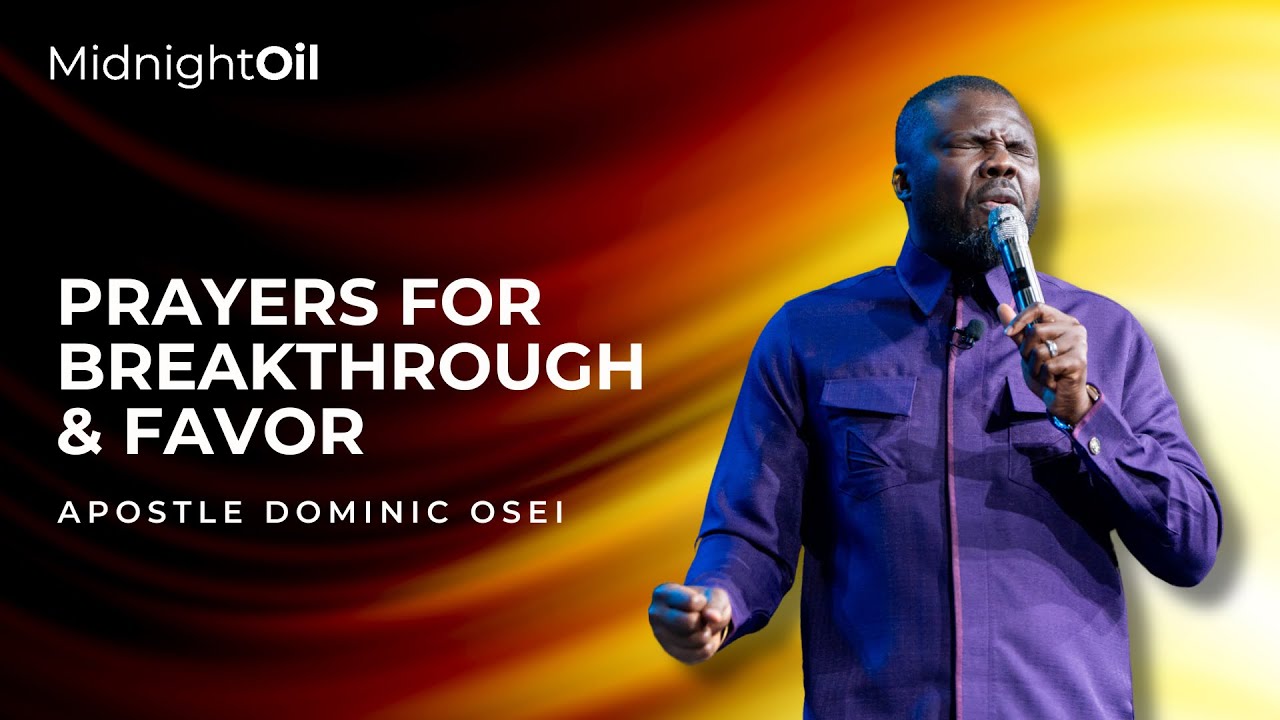 PRAYERS FOR BREAKTHROUGH & FAVOR | MIDNIGHT OIL PRAYERS | APOSTLE DOMINIC OSEI | KFTCHURCH