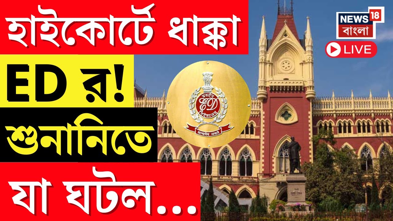 ED Raid LIVE | Calcutta High Court এ ধাক্কা ইডির, রাজ্য পুলিশের কাজে আপাতত হস্তক্ষেপ নয় আদালতের