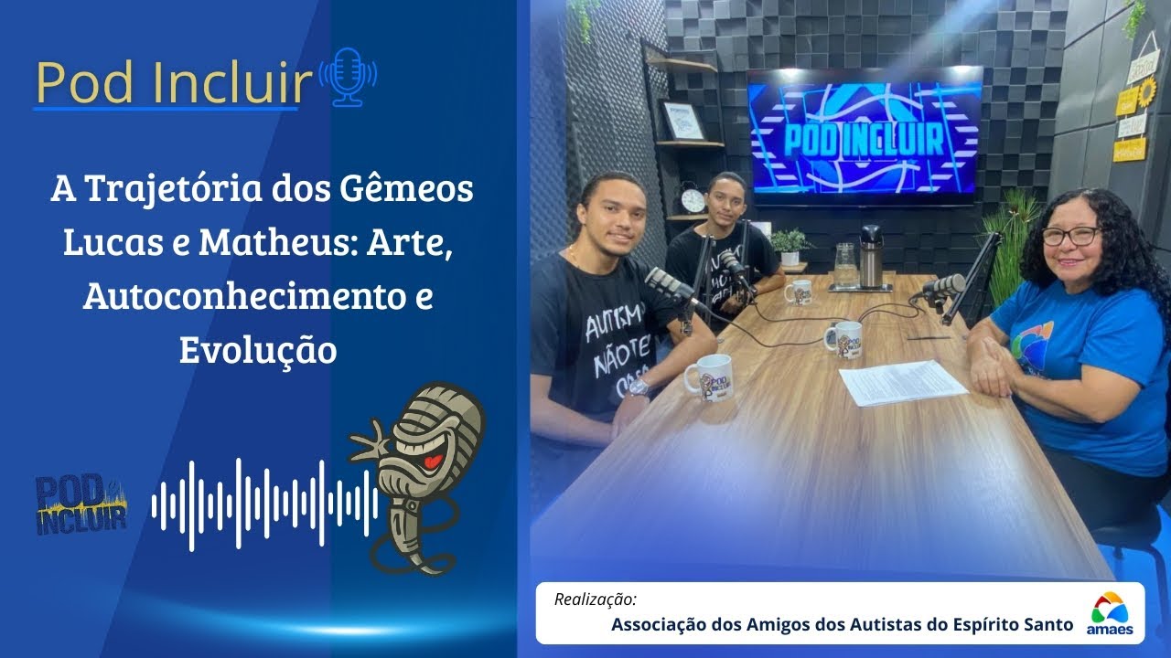 A Trajetória dos Gêmeos Lucas e Matheus: Arte, Autoconhecimento e Evolução | Pod Incluir - AMAES