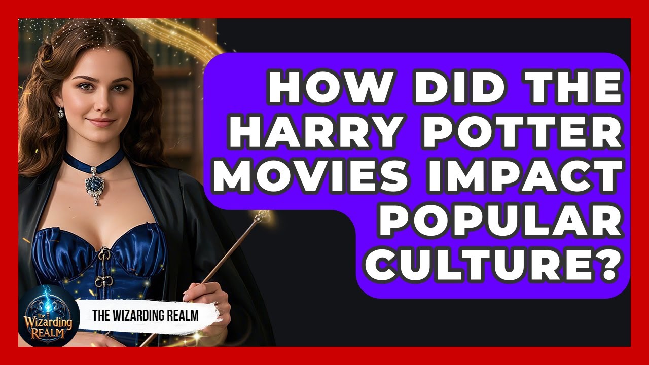 How Did the Harry Potter Movies Impact Popular Culture? - The Wizarding Realm