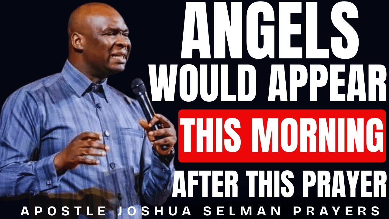 THIS MORNING PRAYER RELEASES ANGELS TO GO BEFORE YOU | APOSTLE JOSHUA SELMAN