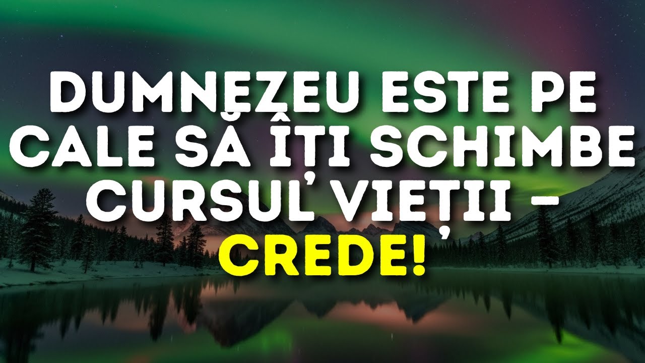 Dumnezeu este pe cale să îți schimbe cursul vieții — crede!