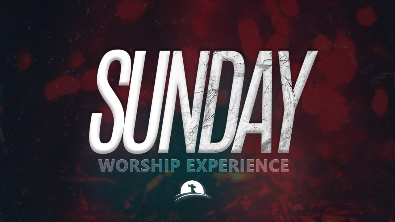 SUNDAY WORSHIP EXPERIENCE