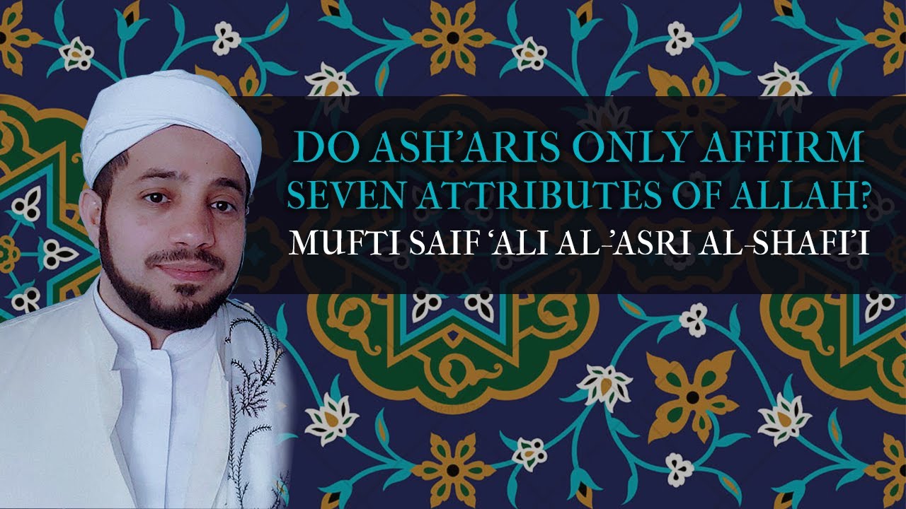 Do Ash'aris Only Affirm Seven Attributes of Allah? — Mufti Saif Ali al-Asri al-Shafi'i