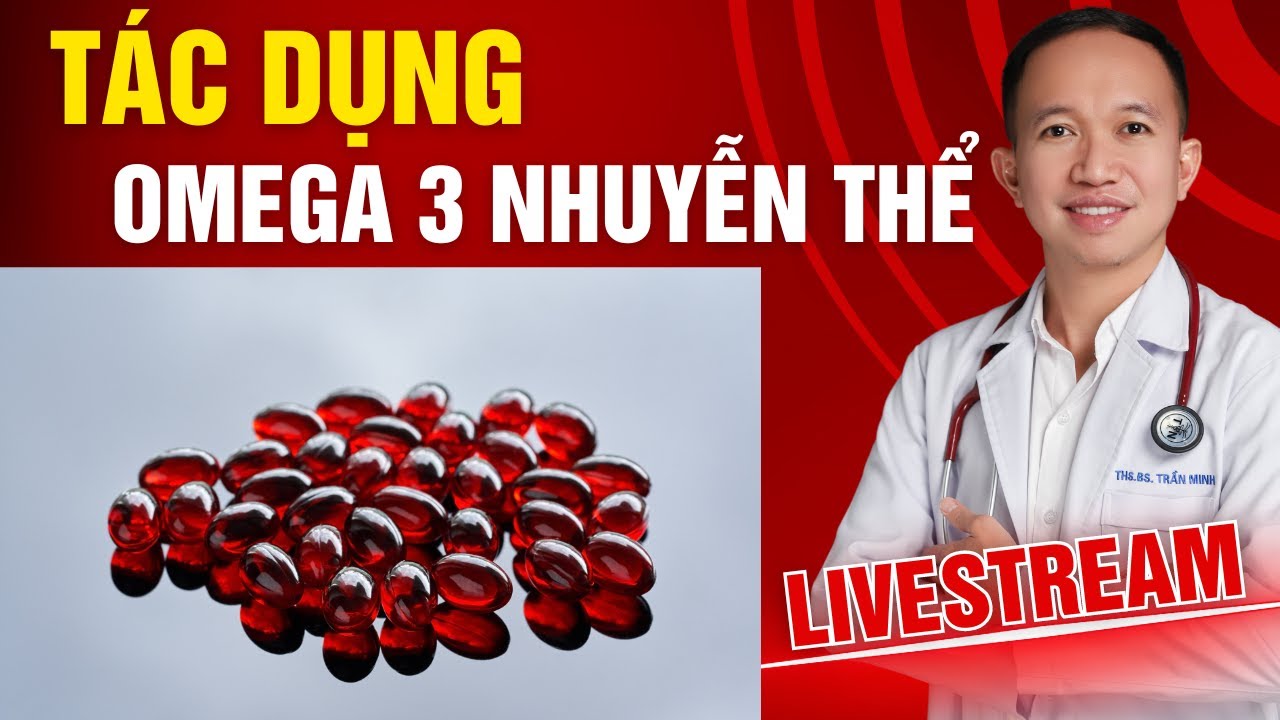 TÁC DỤNG CỦA OMEGA 3 NHUYỄN THỂ ĐỐI VỚI SỨC KHỎE
