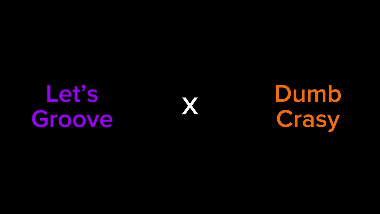 Let’s Go Dumb Crasy [Let’s Groove X Dumb Crasy]