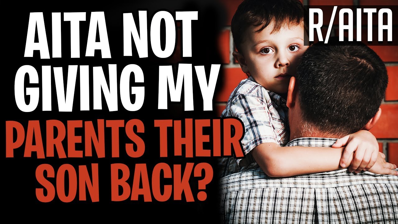AITA Not Giving My Parents Their Son Back? (r/aita)