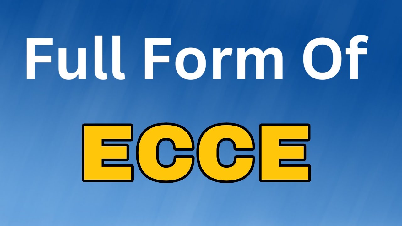 ECCE Full Form/ECCE meaning या मतलब क्या होता है.