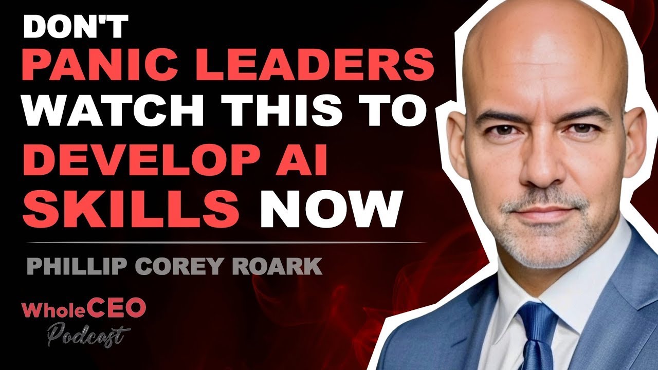 Don't Panic Leaders Watch This To Develop AI Skills Now | Phillip Corey Roark | WholeCEO