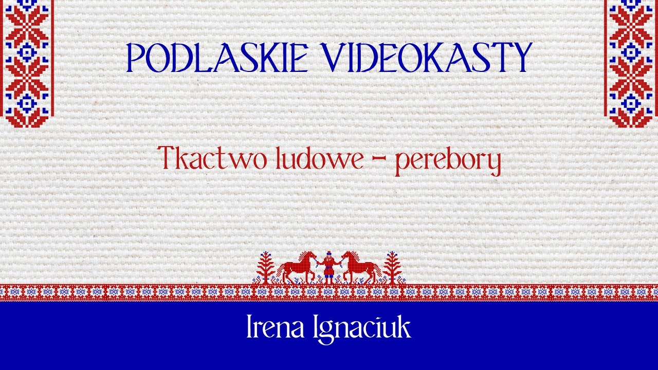 Podlaskie videokasty ludowe - część siódma - Tkactwo - Irena Ignaciuk