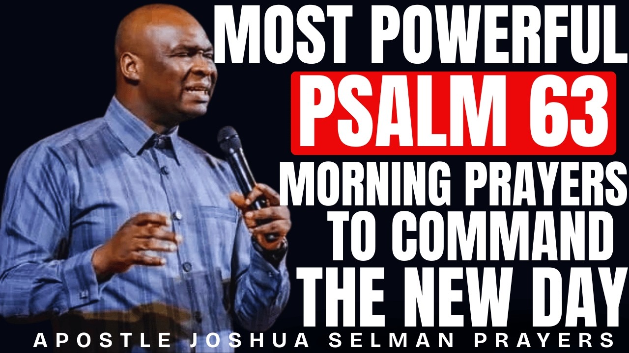 MOST POWERFUL PSALM 63 EARLY MORNING PRAYER TO COMMAND THE DAY | APOSTLE JOSHUA SELMAN