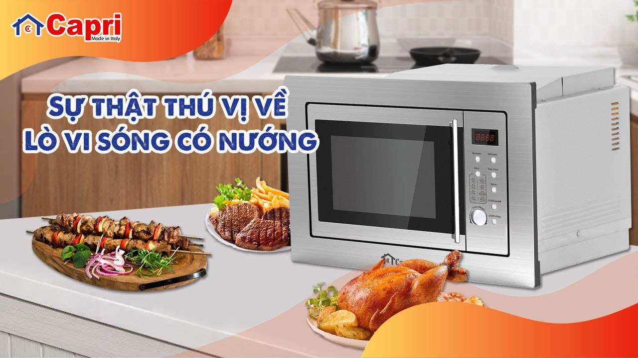 SỰ THẬT THÚ VỊ VỀ LÒ VI SÓNG CÓ NƯỚNG | Thiết bị nhà bếp cao cấp Capri - [ www.capri.vn ]