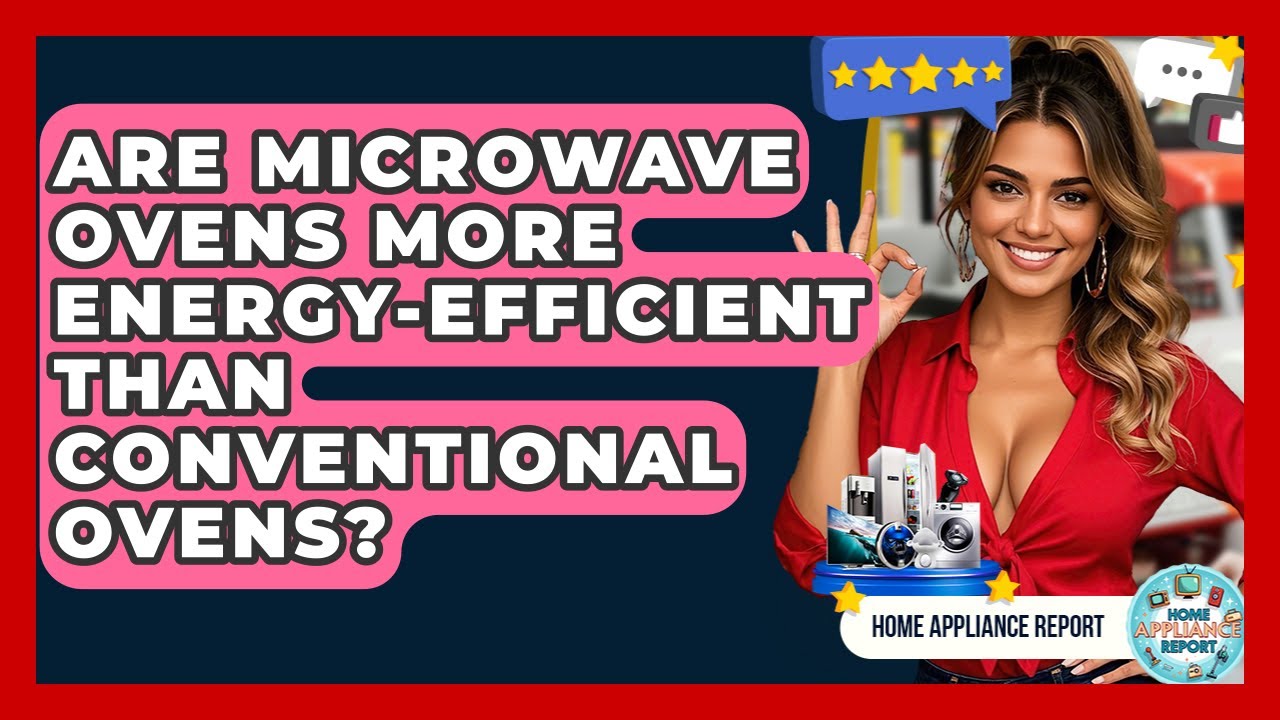 Are Microwave Ovens More Energy-Efficient Than Conventional Ovens? - Home Appliance Report