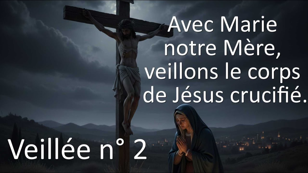 Avec Marie notre Mère, veillons le corps de Jésus crucifié. Veillée 2, Carême 2026