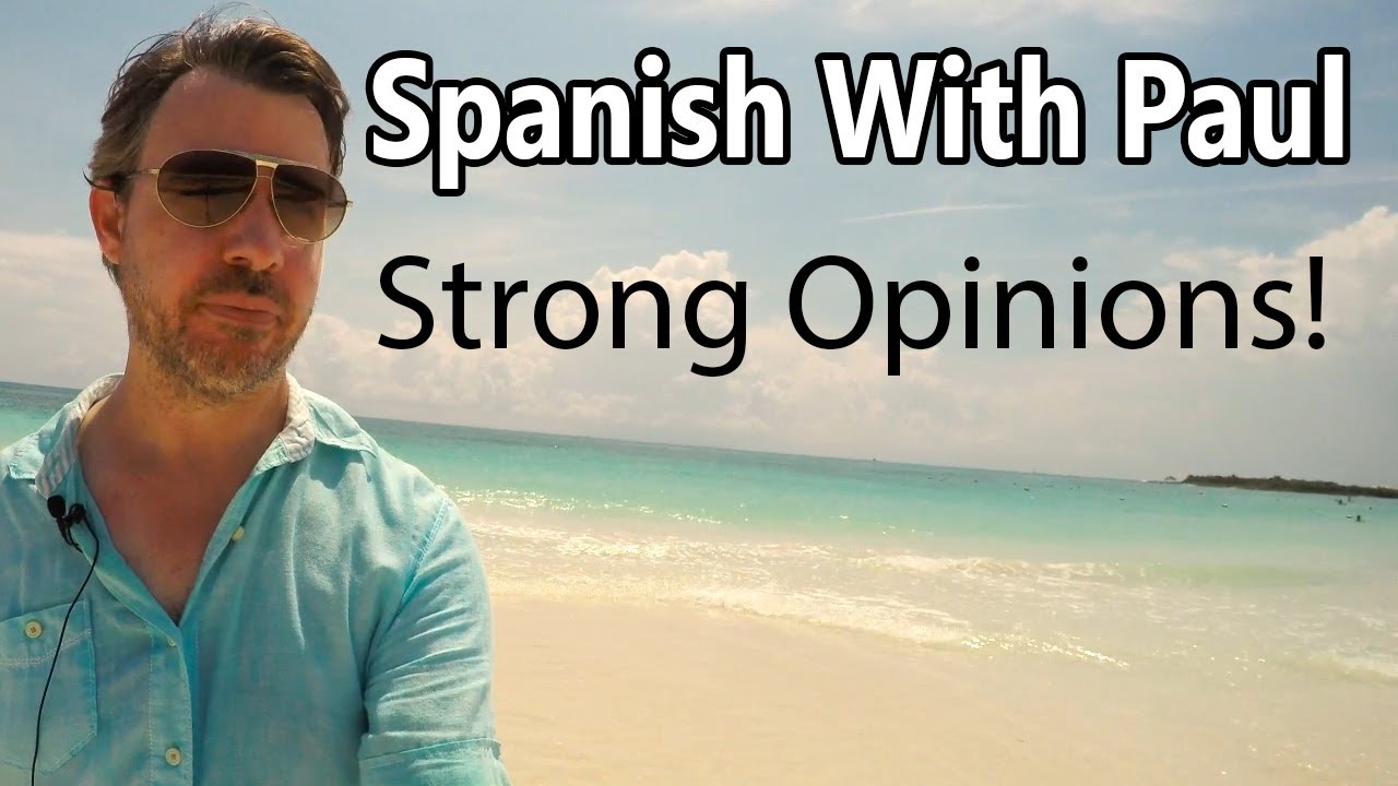 Strong Opinions! Learn Spanish With Paul