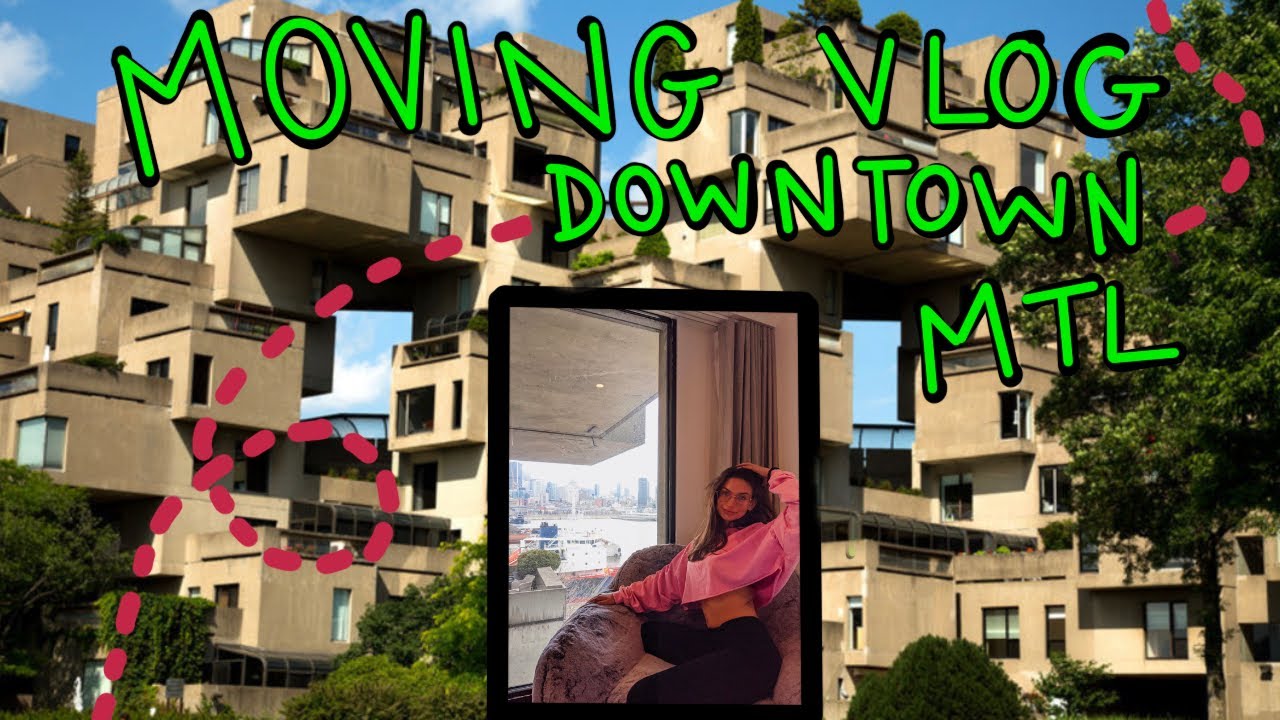 VLOG #3 | MOVING TO DOWNTOWN MONTREAL (HABITAT 67)