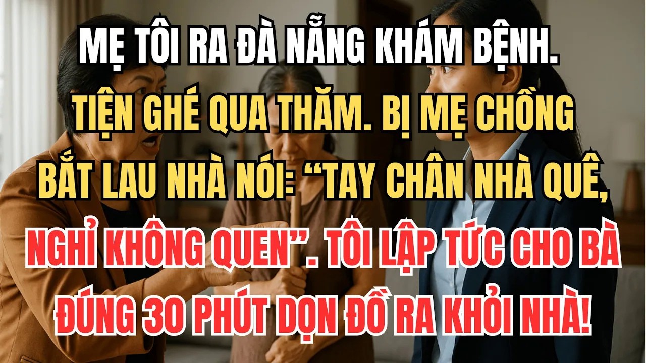 Mẹ Tôi Ghé Qua Thăm, Bị Mẹ Chồng Bắt Lau Nhà Buông Lời Cay Đắng Và Cái Giá Phải Trả Sau Đúng 30 Phút