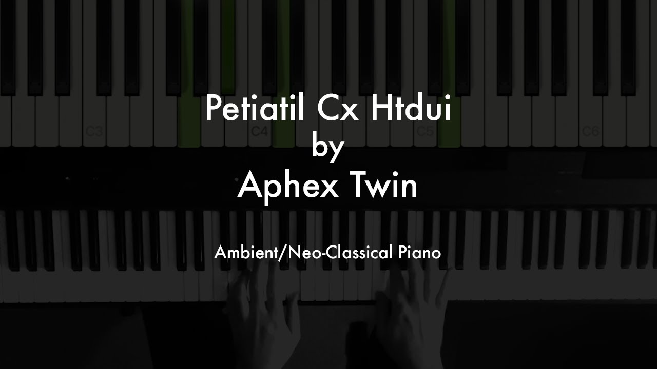 Aphex Twin piano - Petiatil Cx Htdui