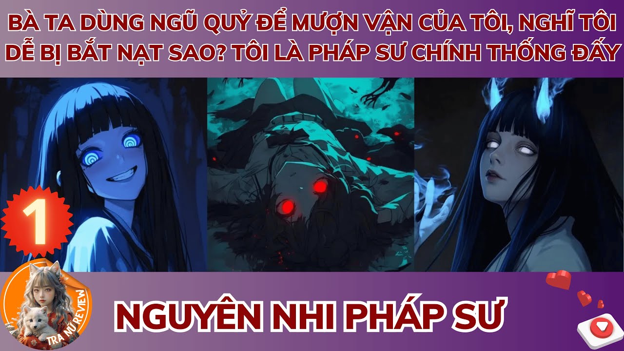 NGUYÊN NHI PHÁP SƯ 1: BÀ TA DÙNG NGŨ QUỶ ĐỂ MƯỢN VẬN CỦA TÔI, NGHĨ TÔI DỄ BỊ BẮT NẠT SAO?