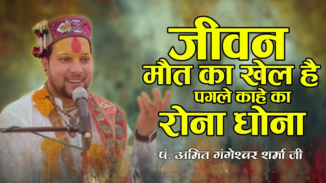 भजन - जीवन मौत का खेल है पगले काहे का रोना धोना || पं. अमित गंगेश्वर शर्मा जी || भावमय सुन्दर भजन