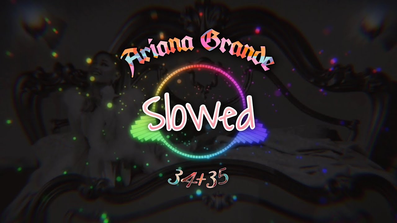 𝖠𝗋𝗂𝖺𝗇𝖺 𝖦𝗋𝖺𝗇𝖽𝖾-34+35 (slowed down)