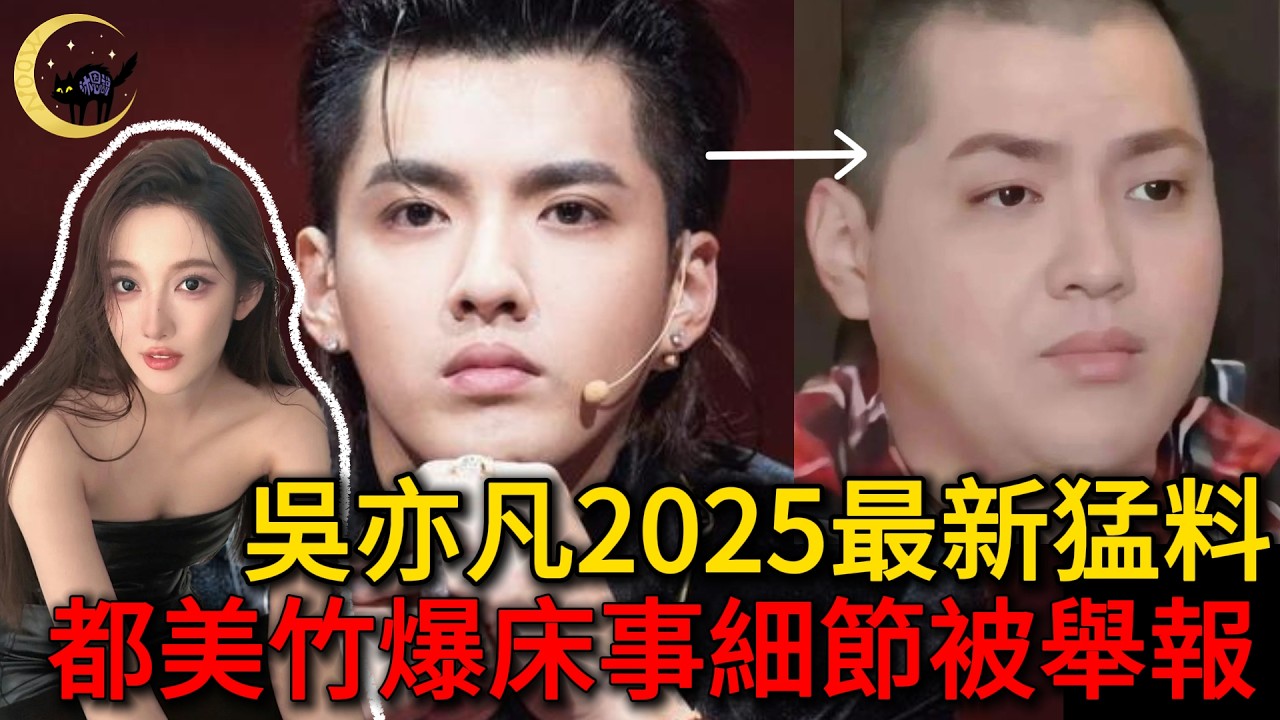2025年吳亦凡最新🔥都美竹上節目爆選妃/床事等內幕細節，遭吳粉絲舉報下架……