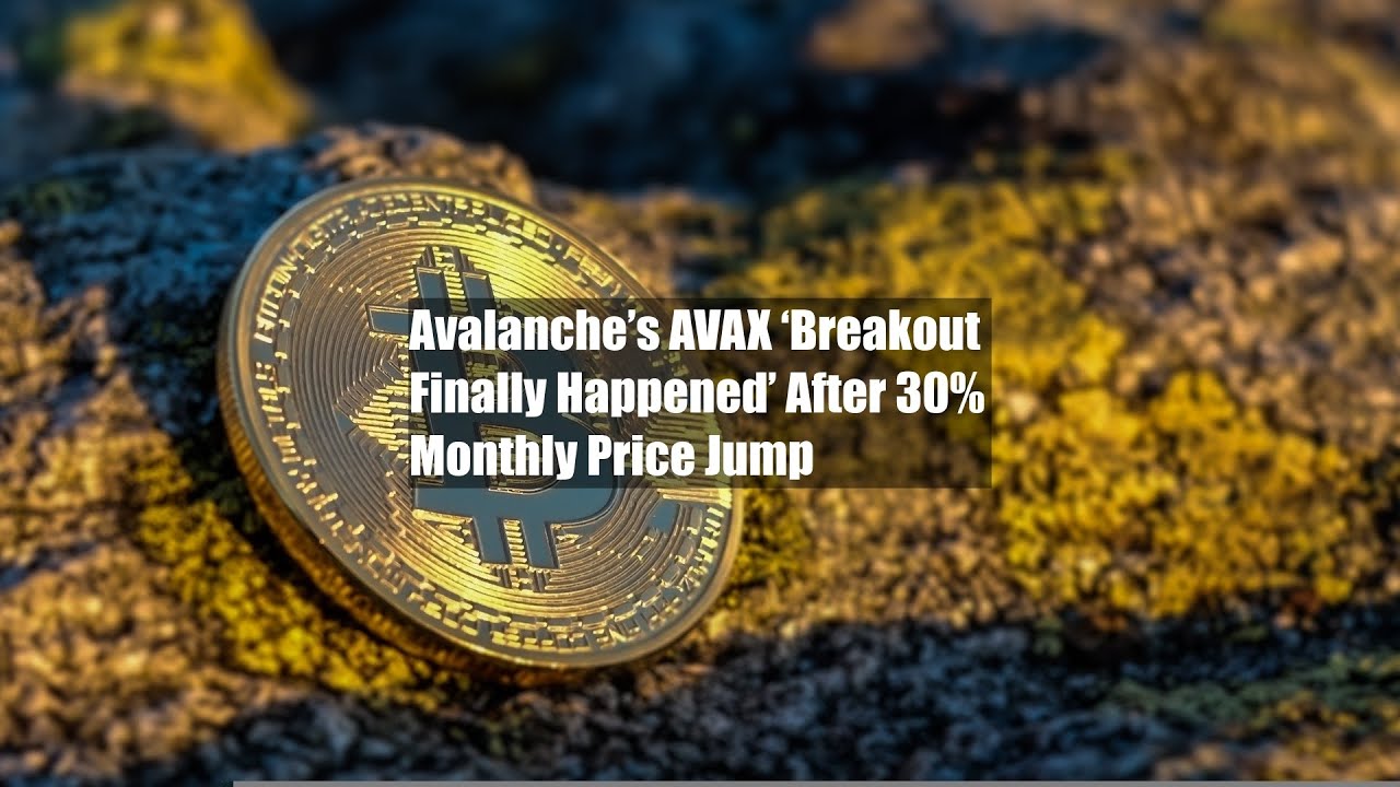 Avalanche&rsquo;s AVAX &lsquo;Breakout Finally Happened&rsquo; After 30% Monthly Price Jump