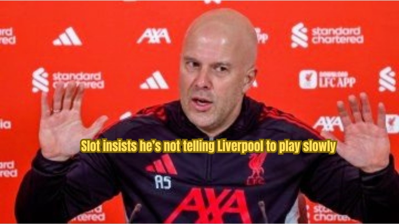 Arne Slot insists he's not telling his team to play slowly: Press conference review
